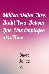 Million-Dollar Hire. Build Your Bottom Line, One Employee at a Time