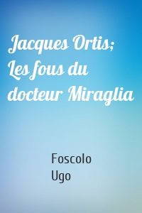 Jacques Ortis; Les fous du docteur Miraglia