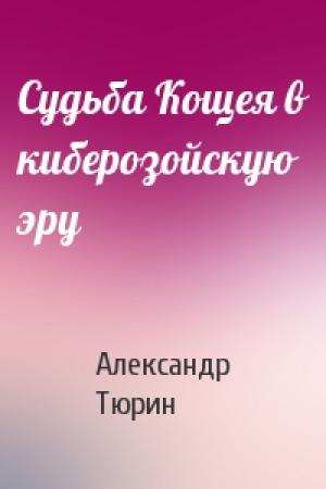 Обложка книги «Судьба Кощея в киберозойскую эру» — Александр Тюрин