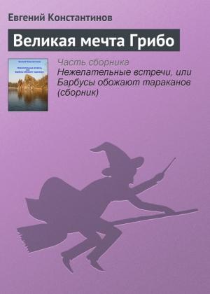 Обложка книги «Великая мечта Грибо» — Евгений Константинов