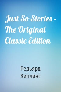 Just So Stories - The Original Classic Edition