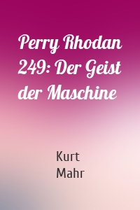 Perry Rhodan 249: Der Geist der Maschine