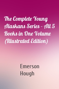 The Complete Young Alaskans Series – All 5 Books in One Volume (Illustrated Edition)