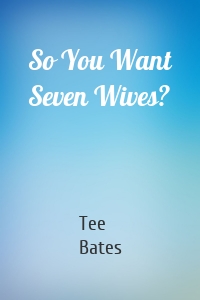 So You Want Seven Wives?