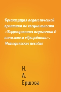 Организация педагогической практики по специальности «Коррекционная педагогика в начальном образовании». Методическое пособие