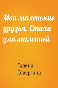Мои маленькие друзья. Стихи для малышей