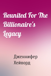 Reunited For The Billionaire's Legacy