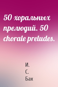 50 хоральных прелюдий. 50 chorale preludes.
