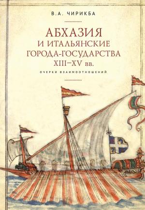 Обложка книги «Абхазия и итальянские города-государства (XIII–XV вв.). Очерки взаимоотношений» — Вячеслав Чирикба