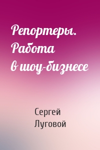 Репортеры. Работа в шоу-бизнесе