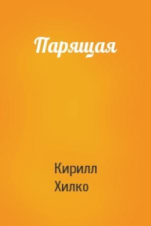 Обложка книги «Парящая» — Кирилл Хилко