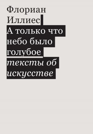 Обложка книги «А только что небо было голубое. Тексты об искусстве» — Флориан Иллиес