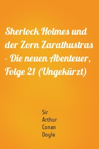 Sherlock Holmes und der Zorn Zarathustras - Die neuen Abenteuer, Folge 21 (Ungekürzt)