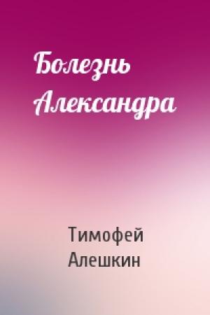 Обложка книги «Болезнь Александра» — Тимофей Алешкин