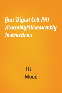 Gun Digest Colt 1911 Assembly/Disassembly Instructions