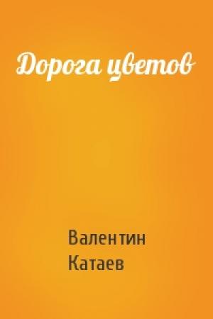 Обложка книги «Дорога цветов» — Валентин Катаев