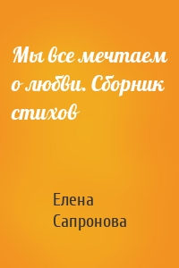 Мы все мечтаем о любви. Сборник стихов
