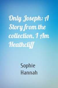 Only Joseph: A Story from the collection, I Am Heathcliff