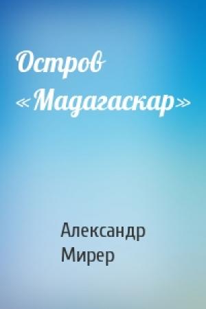 Обложка книги «Остров «Мадагаскар»» — Александр Мирер