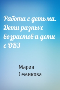 Работа с детьми. Дети разных возрастов и дети с ОВЗ