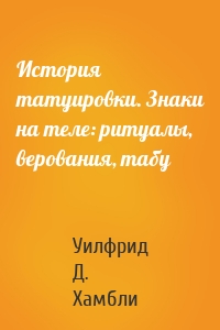 История татуировки. Знаки на теле: ритуалы, верования, табу