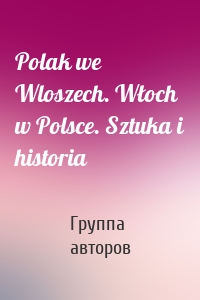 Polak we Wloszech. Włoch w Polsce. Sztuka i historia