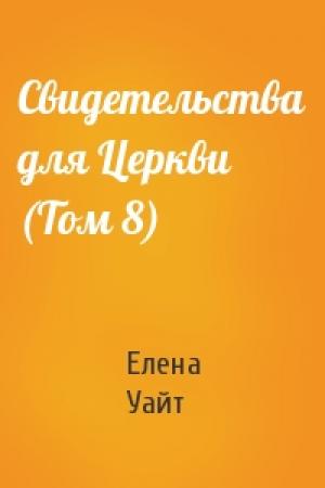 Обложка книги «Свидетельства для Церкви (Том 8)» — Елена Уайт