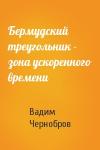 Вадим Чернобров - Бермудский треугольник - зона ускоренного времени