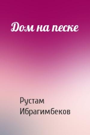 Обложка книги «Дом на песке» — Рустам Ибрагимбеков