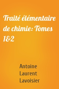 Traité élémentaire de chimie: Tomes 1&2