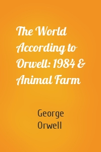 The World According to Orwell: 1984 & Animal Farm
