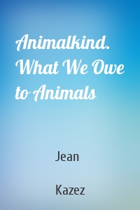 Animalkind. What We Owe to Animals