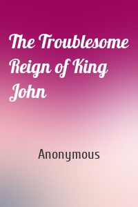 The Troublesome Reign of King John