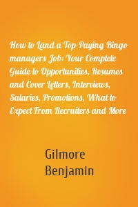 How to Land a Top-Paying Bingo managers Job: Your Complete Guide to Opportunities, Resumes and Cover Letters, Interviews, Salaries, Promotions, What to Expect From Recruiters and More