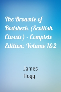 The Brownie of Bodsbeck (Scottish Classic) - Complete Edition: Volume 1&2