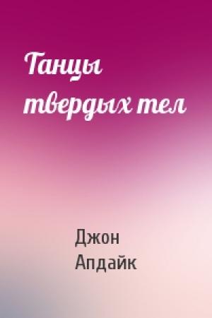 Обложка книги «Танцы твердых тел» — Джон Апдайк