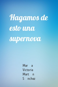 Hagamos de esto una supernova