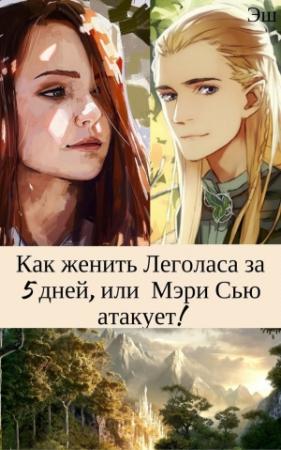Обложка книги «Как женить Леголаса за 5 дней, или Мэри Сью атакует! [СИ]» — Хелена Грин