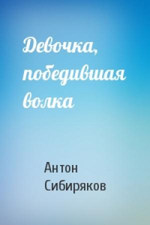 Обложка книги «Девочка, победившая волка» — Антон Сибиряков