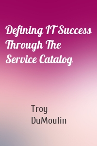 Defining IT Success Through The Service Catalog