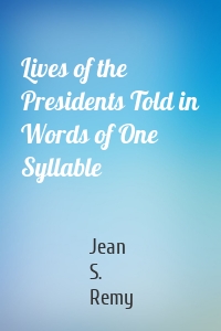 Lives of the Presidents Told in Words of One Syllable