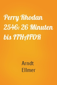 Perry Rhodan 2546: 26 Minuten bis ITHAFOR