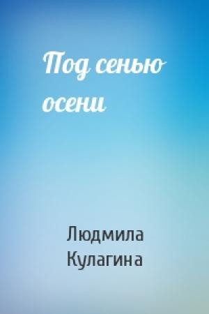 Обложка книги «Под сенью осени» — Людмила Кулагина