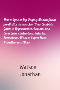 How to Land a Top-Paying Maxillofacial prosthetics dentists Job: Your Complete Guide to Opportunities, Resumes and Cover Letters, Interviews, Salaries, Promotions, What to Expect From Recruiters and More