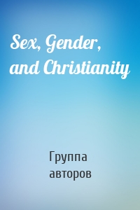 Sex, Gender, and Christianity