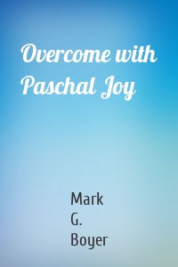 Overcome with Paschal Joy