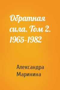 Обратная сила. Том 2. 1965–1982
