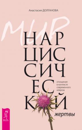 Обложка книги «Мир нарциссической жертвы. Отношения в контексте современного невроза» — Анастасия Долганова