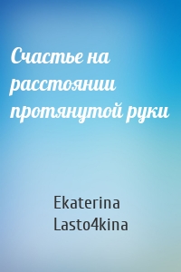 Счастье на расстоянии протянутой руки