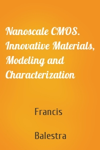 Nanoscale CMOS. Innovative Materials, Modeling and Characterization